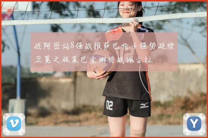 迈阿密站8强战报萨巴伦卡强势延续卫冕之旅莱巴金娜将战佩古拉