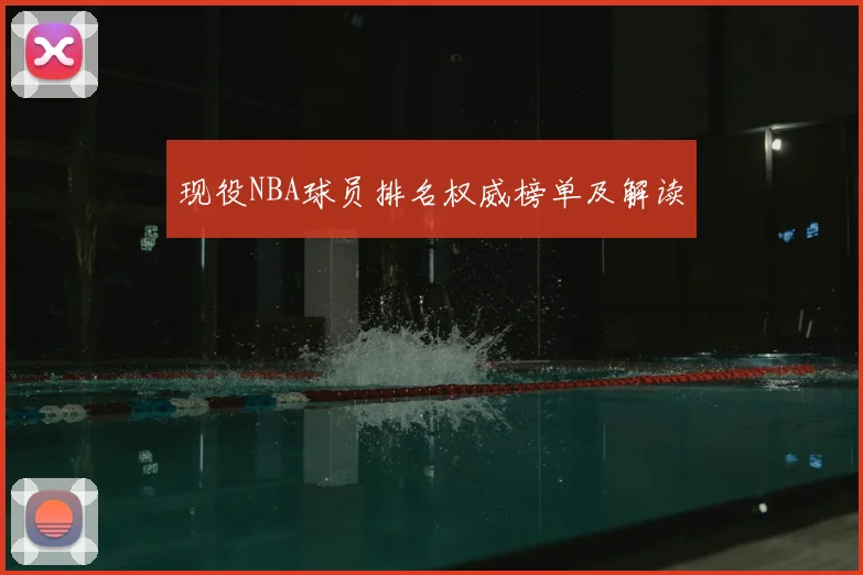 现役NBA球员排名权威榜单及解读